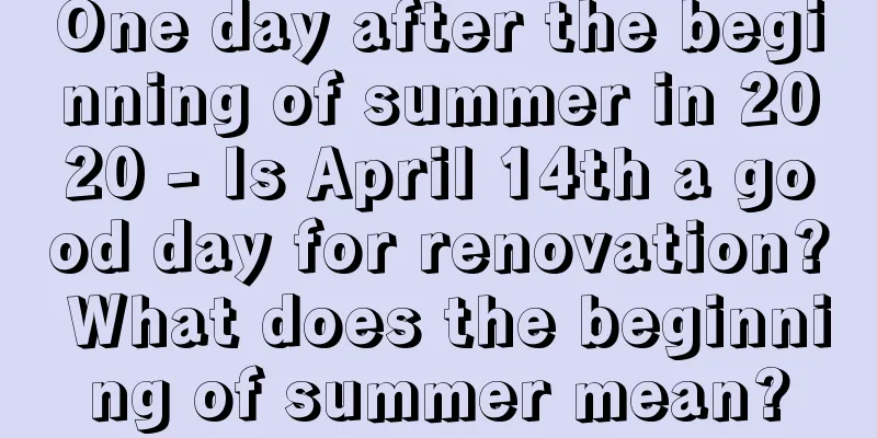 One day after the beginning of summer in 2020 - Is April 14th a good day for renovation? What does the beginning of summer mean?
