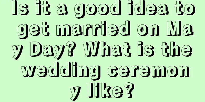 Is it a good idea to get married on May Day? What is the wedding ceremony like?