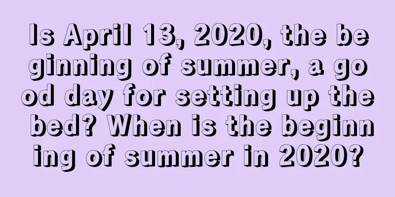 Is April 13, 2020, the beginning of summer, a good day for setting up the bed? When is the beginning of summer in 2020?