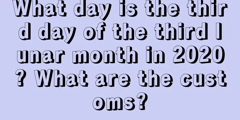 What day is the third day of the third lunar month in 2020? What are the customs?