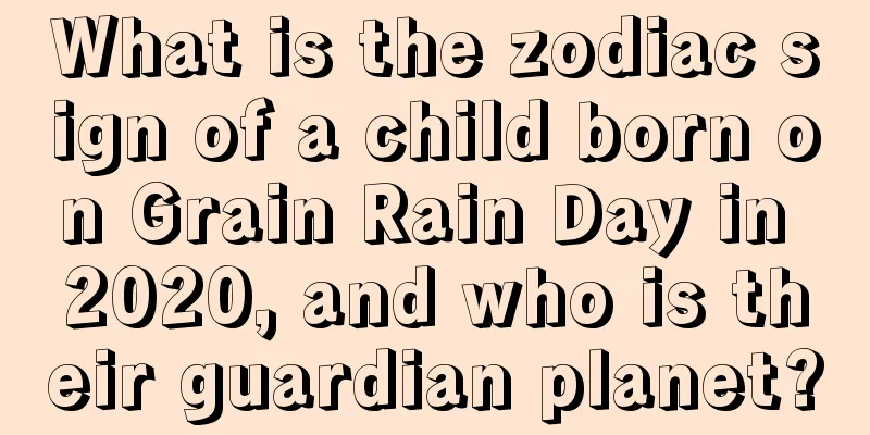 What is the zodiac sign of a child born on Grain Rain Day in 2020, and who is their guardian planet?