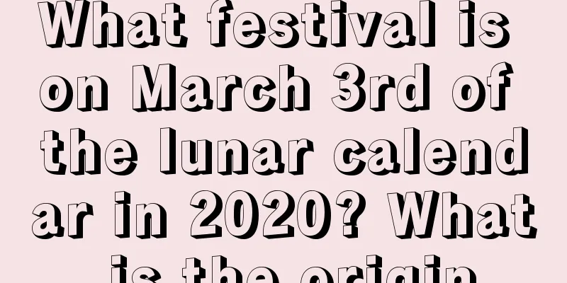 What festival is on March 3rd of the lunar calendar in 2020? What is the origin