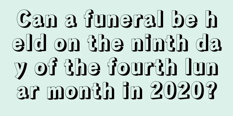 Can a funeral be held on the ninth day of the fourth lunar month in 2020?