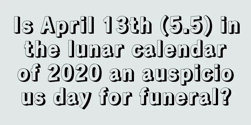 Is April 13th (5.5) in the lunar calendar of 2020 an auspicious day for funeral?
