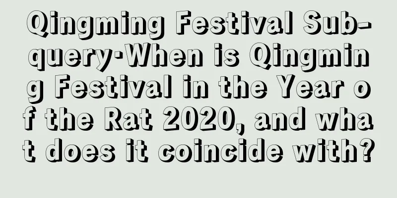 Qingming Festival Sub-query·When is Qingming Festival in the Year of the Rat 2020, and what does it coincide with?