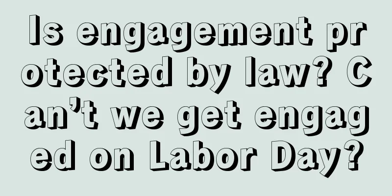 Is engagement protected by law? Can’t we get engaged on Labor Day?