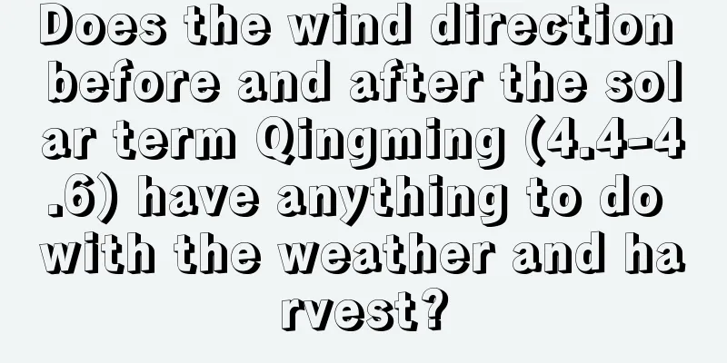 Does the wind direction before and after the solar term Qingming (4.4-4.6) have anything to do with the weather and harvest?
