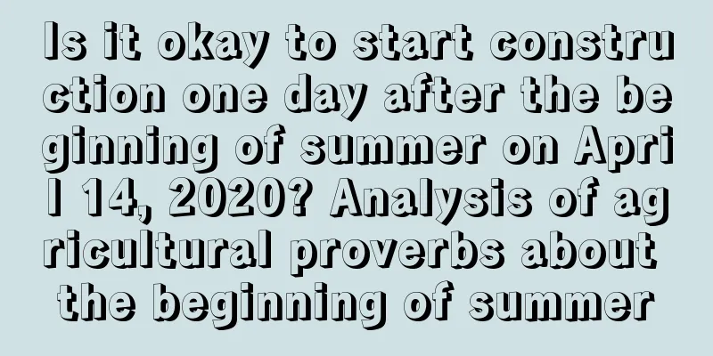Is it okay to start construction one day after the beginning of summer on April 14, 2020? Analysis of agricultural proverbs about the beginning of summer