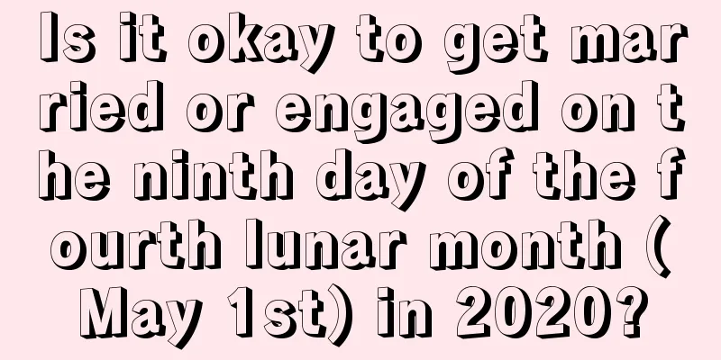 Is it okay to get married or engaged on the ninth day of the fourth lunar month (May 1st) in 2020?