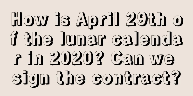 How is April 29th of the lunar calendar in 2020? Can we sign the contract?