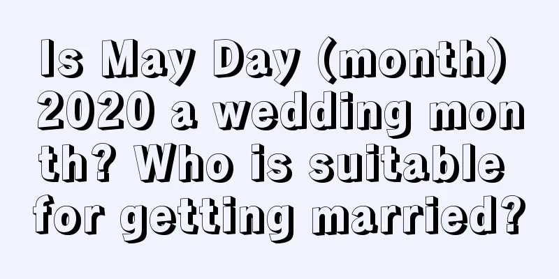 Is May Day (month) 2020 a wedding month? Who is suitable for getting married?