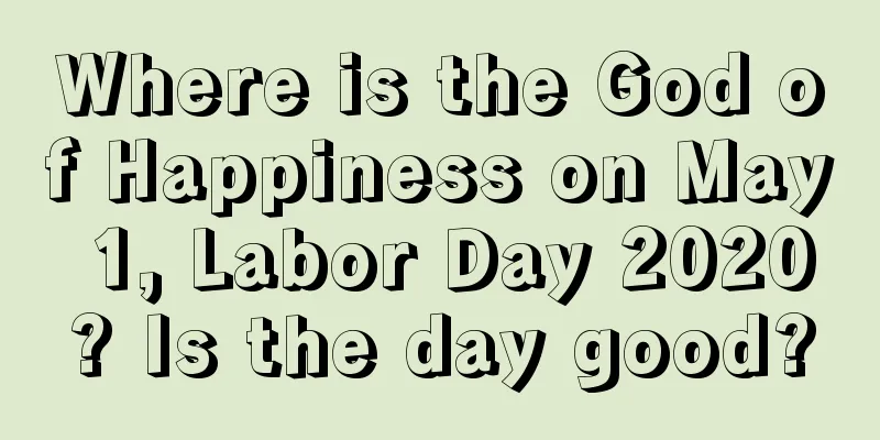 Where is the God of Happiness on May 1, Labor Day 2020? Is the day good?