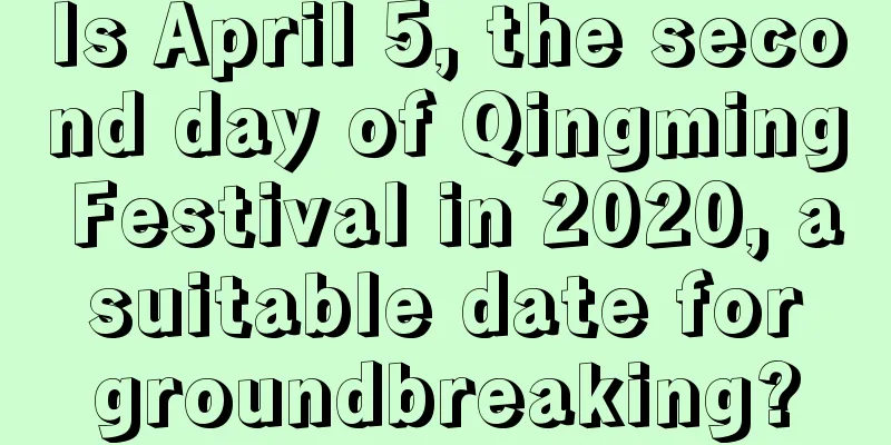Is April 5, the second day of Qingming Festival in 2020, a suitable date for groundbreaking?