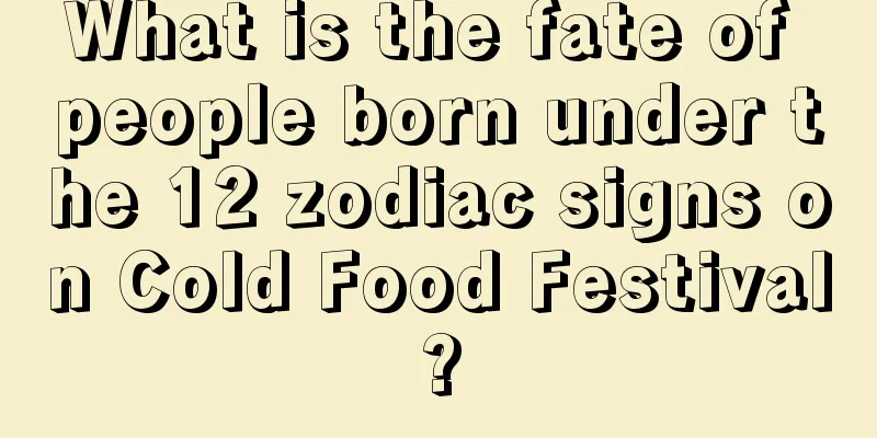 What is the fate of people born under the 12 zodiac signs on Cold Food Festival?