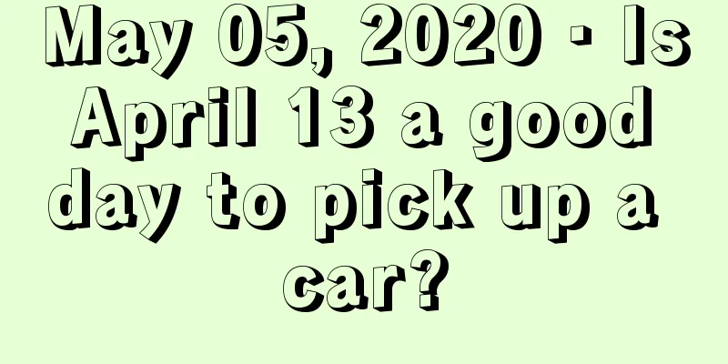 May 05, 2020 · Is April 13 a good day to pick up a car?