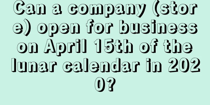 Can a company (store) open for business on April 15th of the lunar calendar in 2020?