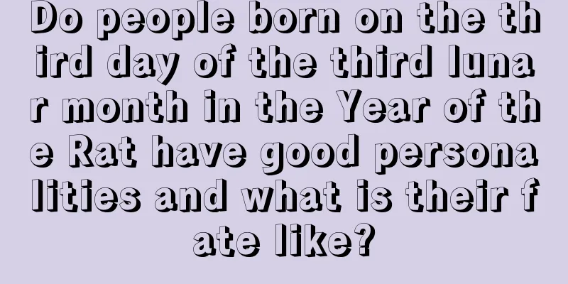 Do people born on the third day of the third lunar month in the Year of the Rat have good personalities and what is their fate like?