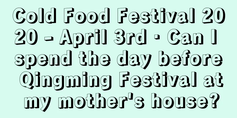 Cold Food Festival 2020 - April 3rd · Can I spend the day before Qingming Festival at my mother's house?