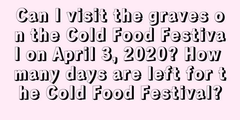 Can I visit the graves on the Cold Food Festival on April 3, 2020? How many days are left for the Cold Food Festival?