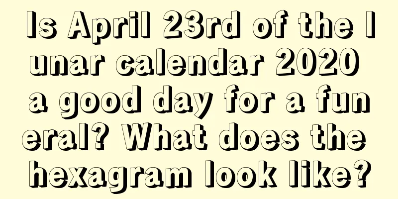 Is April 23rd of the lunar calendar 2020 a good day for a funeral? What does the hexagram look like?