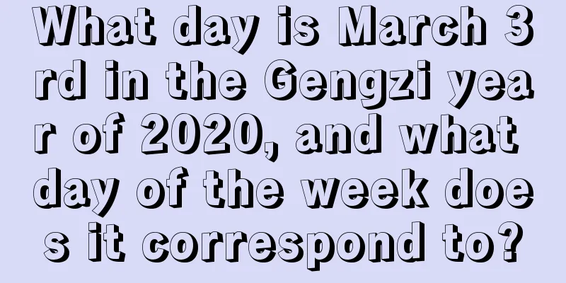 What day is March 3rd in the Gengzi year of 2020, and what day of the week does it correspond to?