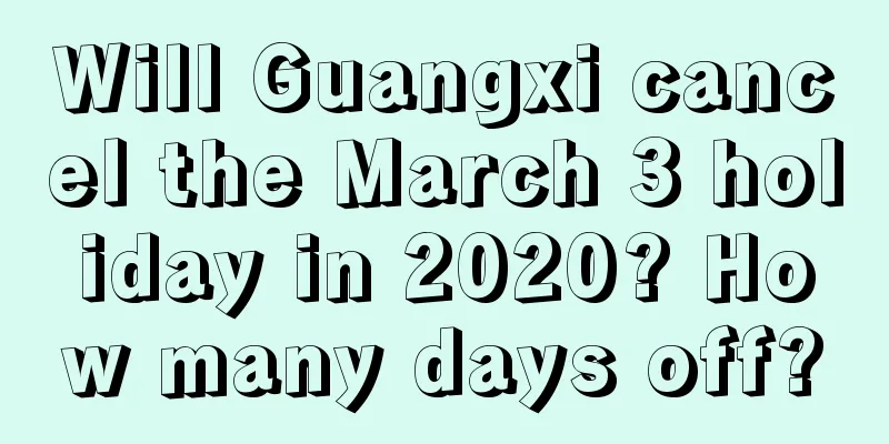 Will Guangxi cancel the March 3 holiday in 2020? How many days off?