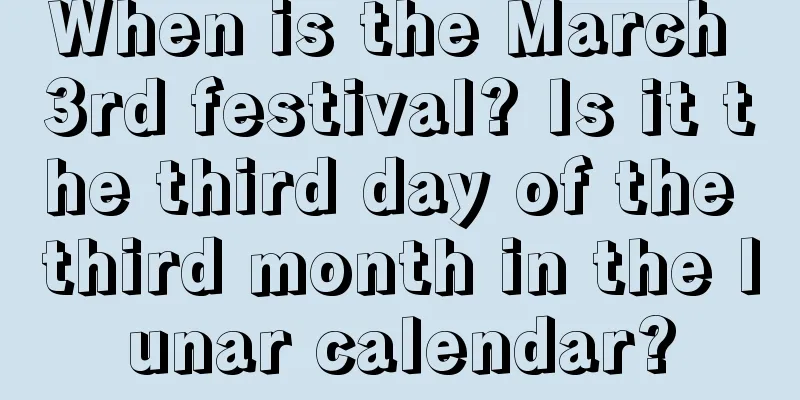 When is the March 3rd festival? Is it the third day of the third month in the lunar calendar?