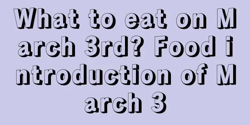 What to eat on March 3rd? Food introduction of March 3