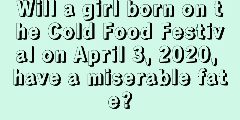 Will a girl born on the Cold Food Festival on April 3, 2020, have a miserable fate?