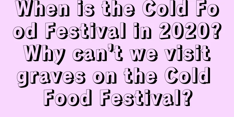 When is the Cold Food Festival in 2020? Why can’t we visit graves on the Cold Food Festival?