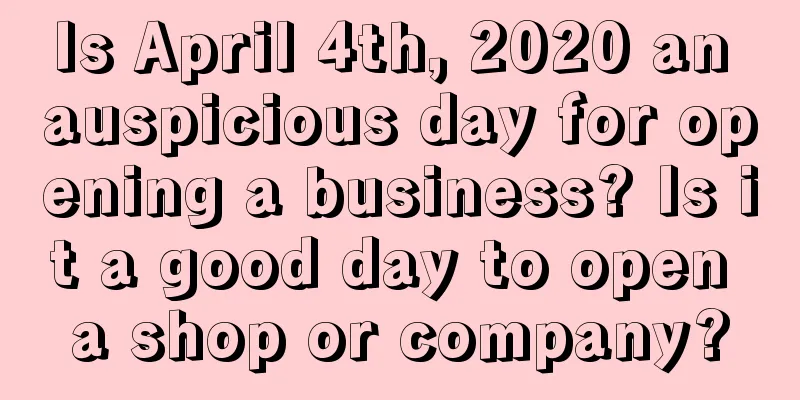 Is April 4th, 2020 an auspicious day for opening a business? Is it a good day to open a shop or company?