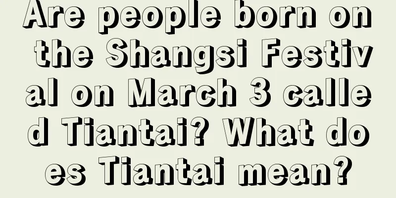 Are people born on the Shangsi Festival on March 3 called Tiantai? What does Tiantai mean?