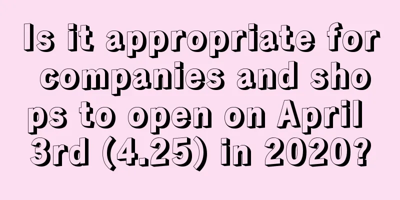 Is it appropriate for companies and shops to open on April 3rd (4.25) in 2020?