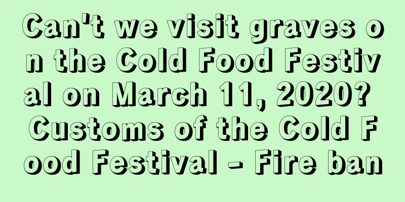 Can't we visit graves on the Cold Food Festival on March 11, 2020? Customs of the Cold Food Festival - Fire ban