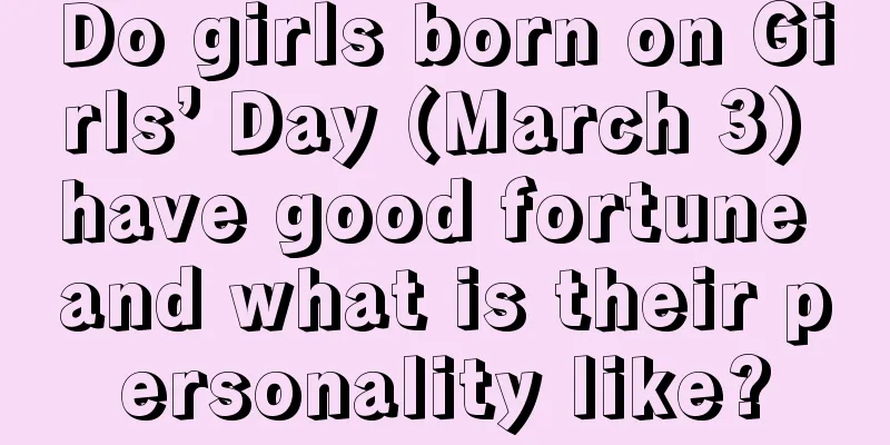 Do girls born on Girls’ Day (March 3) have good fortune and what is their personality like?