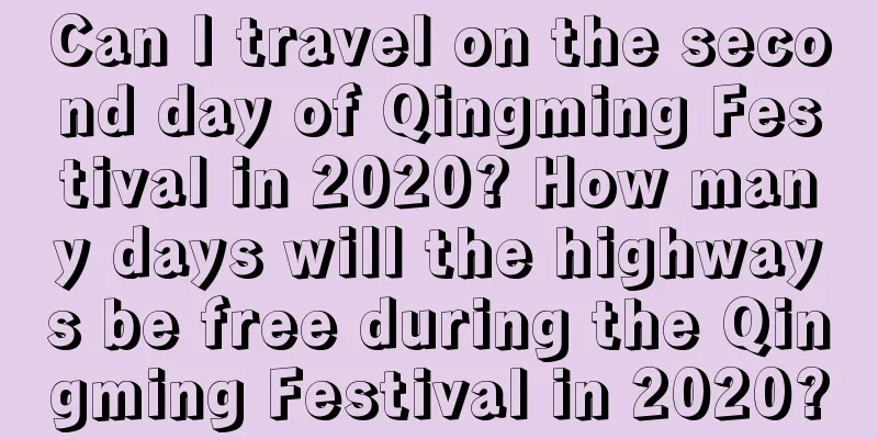 Can I travel on the second day of Qingming Festival in 2020? How many days will the highways be free during the Qingming Festival in 2020?