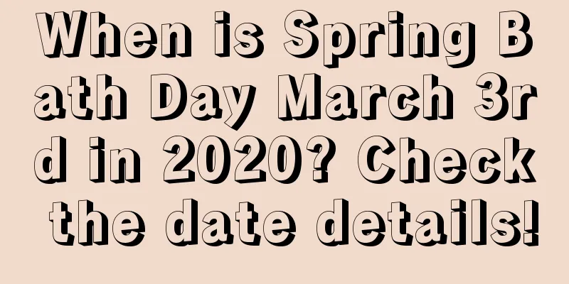 When is Spring Bath Day March 3rd in 2020? Check the date details!