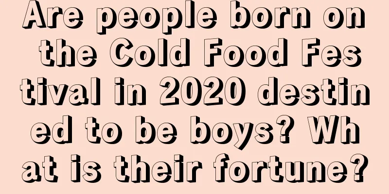 Are people born on the Cold Food Festival in 2020 destined to be boys? What is their fortune?