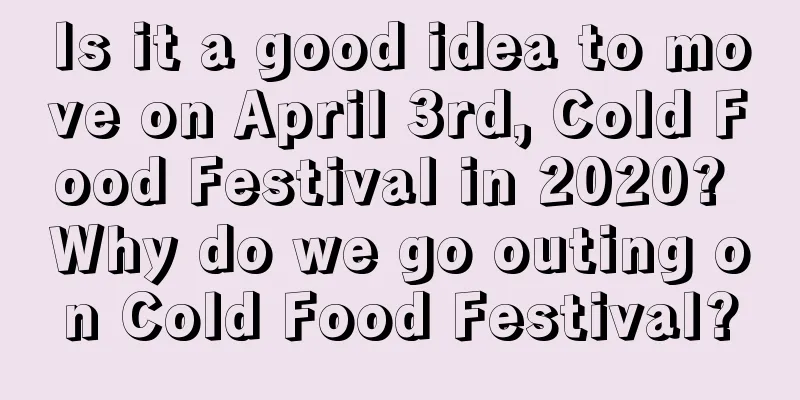 Is it a good idea to move on April 3rd, Cold Food Festival in 2020? Why do we go outing on Cold Food Festival?