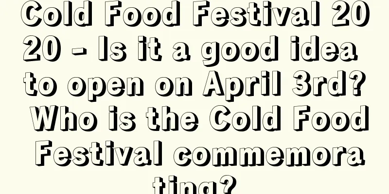 Cold Food Festival 2020 - Is it a good idea to open on April 3rd? Who is the Cold Food Festival commemorating?