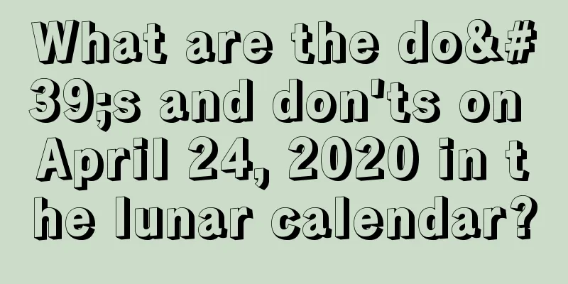 What are the do's and don'ts on April 24, 2020 in the lunar calendar?