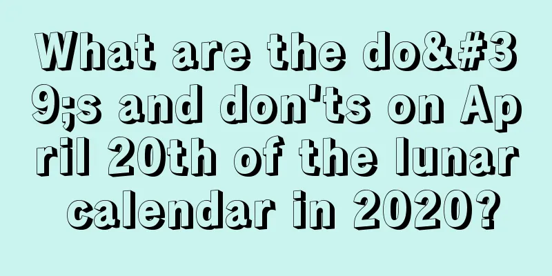 What are the do's and don'ts on April 20th of the lunar calendar in 2020?