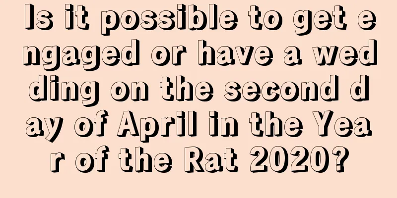 Is it possible to get engaged or have a wedding on the second day of April in the Year of the Rat 2020?
