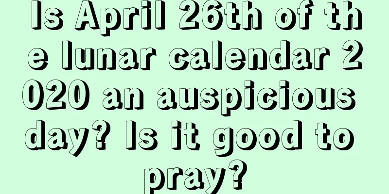Is April 26th of the lunar calendar 2020 an auspicious day? Is it good to pray?