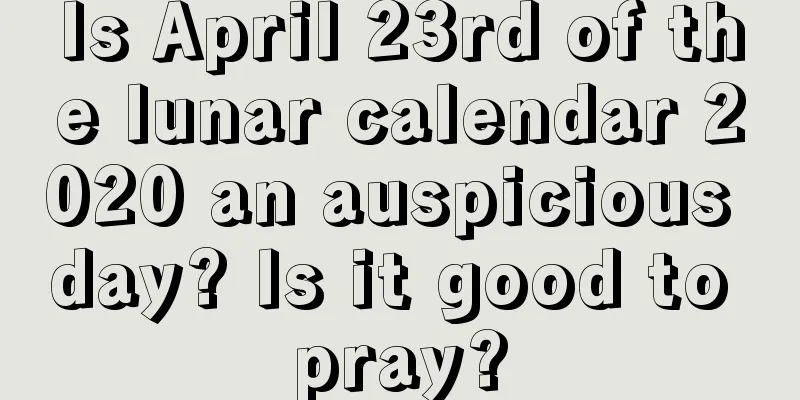 Is April 23rd of the lunar calendar 2020 an auspicious day? Is it good to pray?