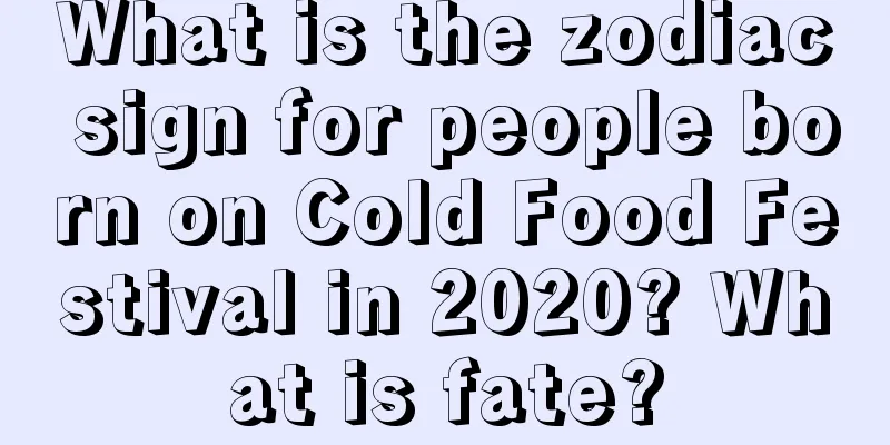 What is the zodiac sign for people born on Cold Food Festival in 2020? What is fate?