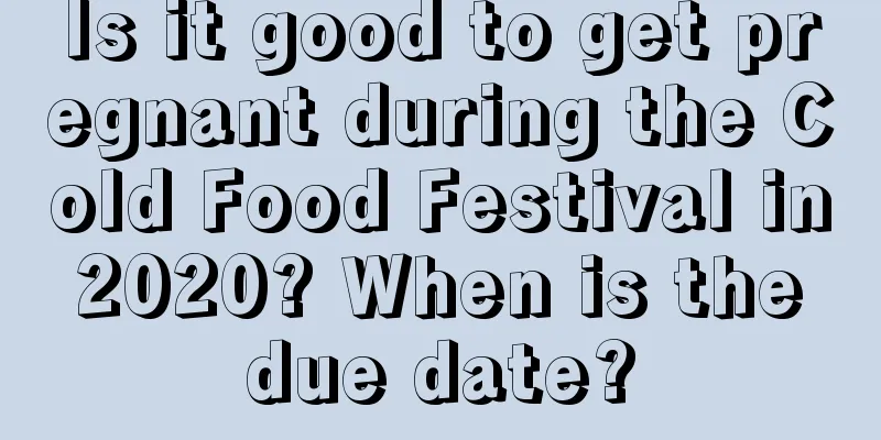Is it good to get pregnant during the Cold Food Festival in 2020? When is the due date?