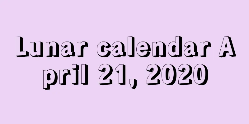 Lunar calendar April 21, 2020