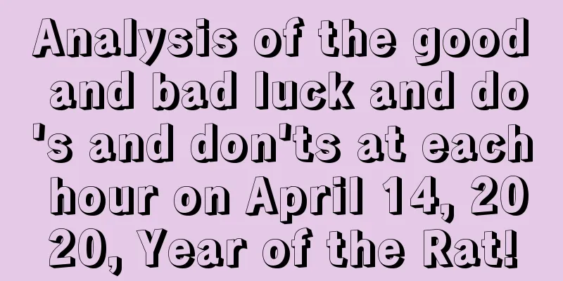 Analysis of the good and bad luck and do's and don'ts at each hour on April 14, 2020, Year of the Rat!