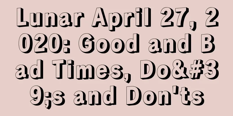 Lunar April 27, 2020: Good and Bad Times, Do's and Don'ts